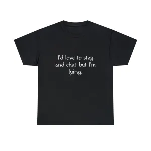 Funny T-Shirt | I'd Love To Stay And Chat |