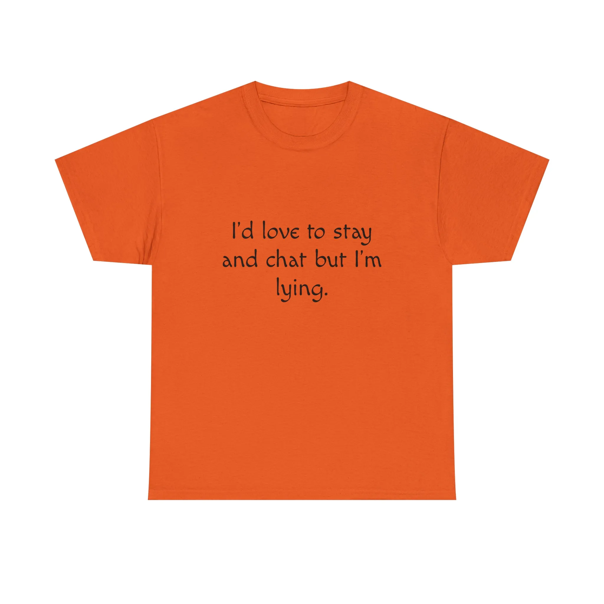 Funny T-Shirt | I'd Love To Stay And Chat |