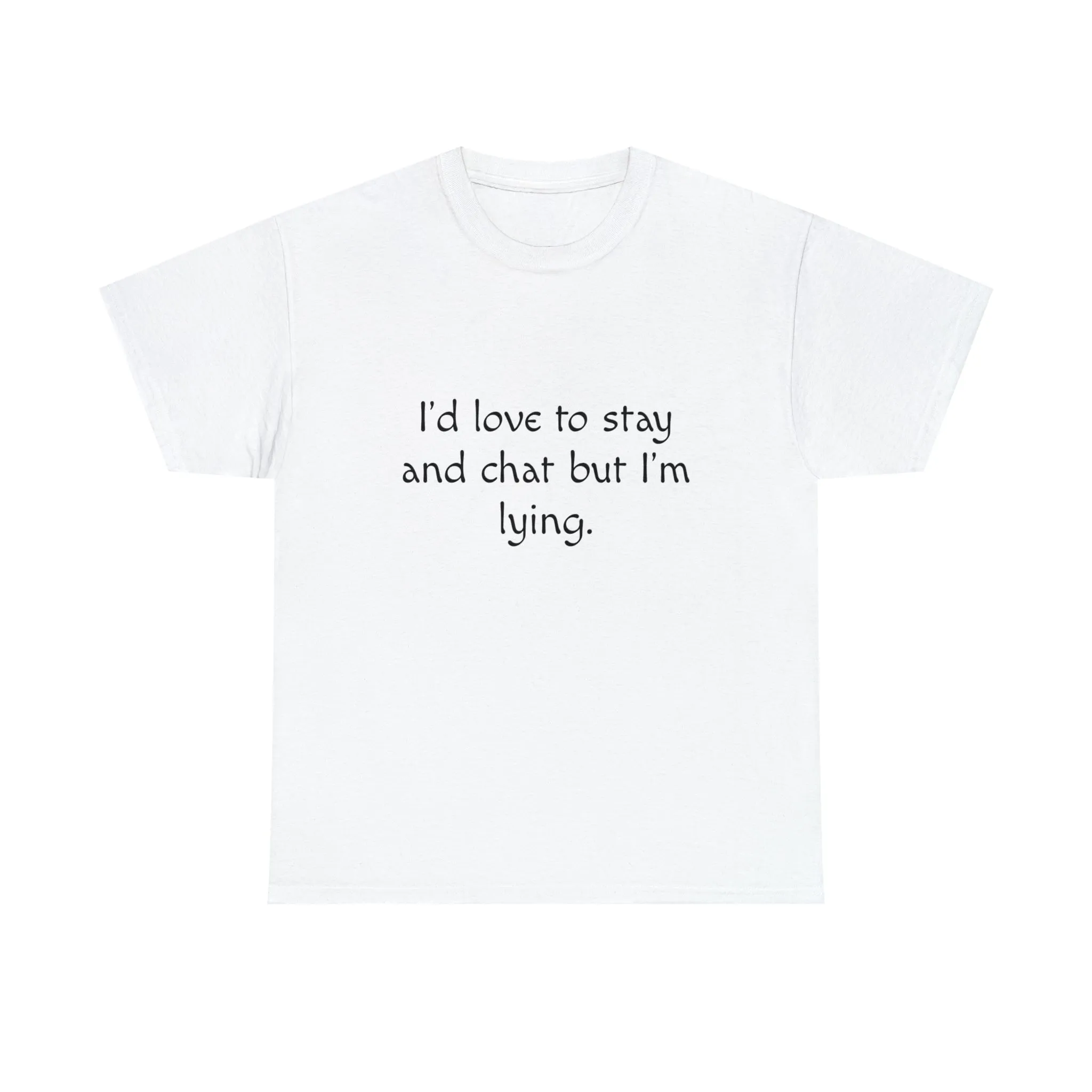 Funny T-Shirt | I'd Love To Stay And Chat |