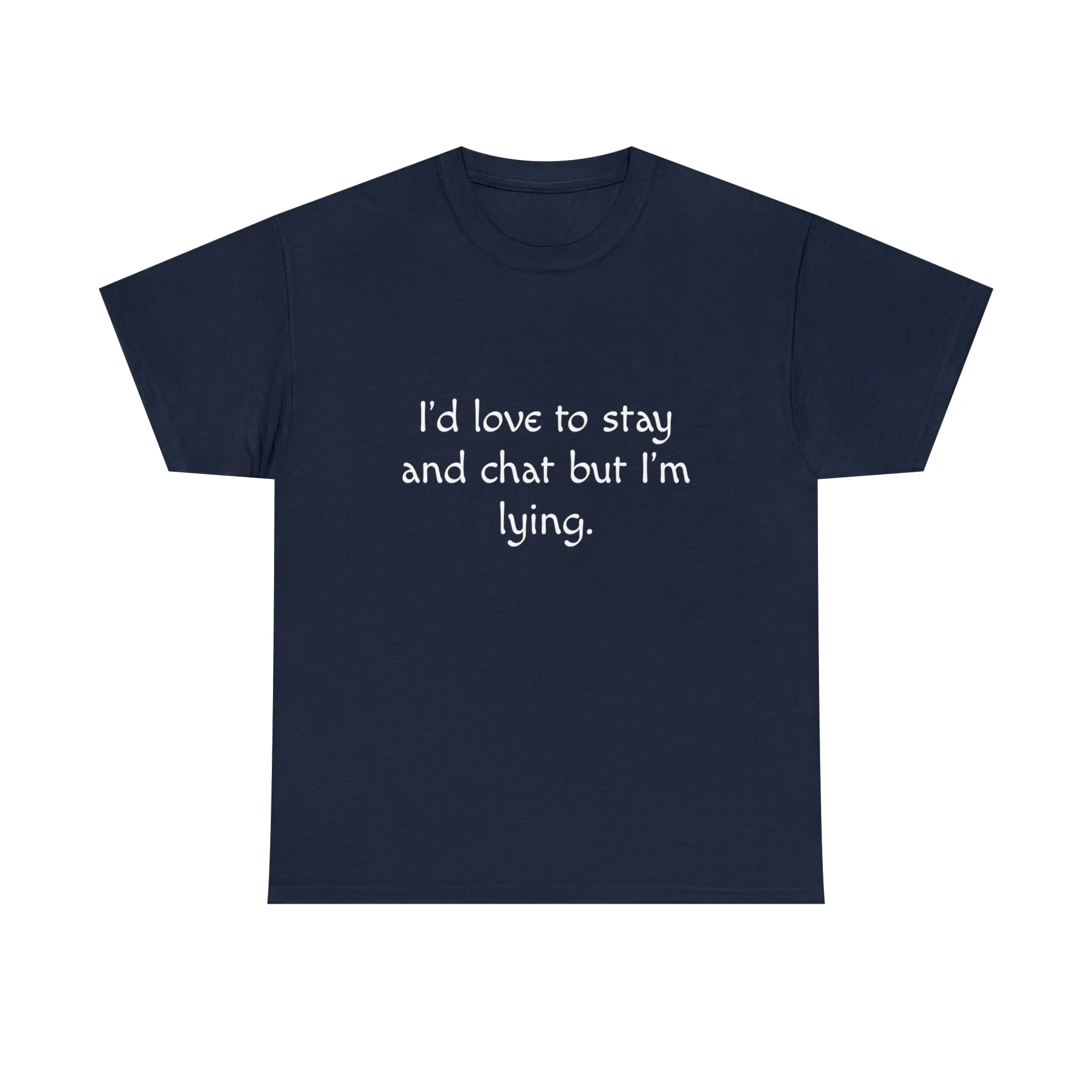 Funny T-Shirt | I'd Love To Stay And Chat |