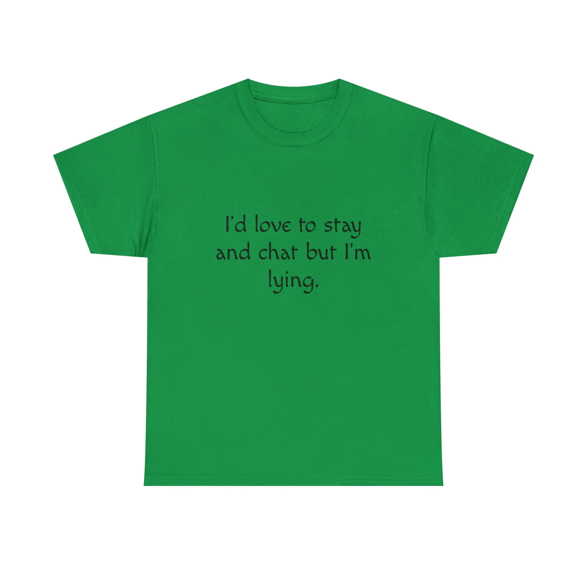 Funny T-Shirt | I'd Love To Stay And Chat |