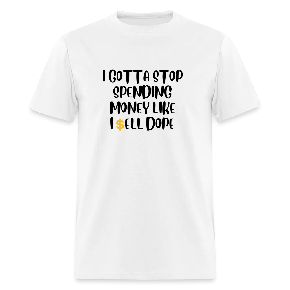 “I Gotta Stop Spending Money Like I Sell Dope”-Unisex Classic T-Shirt