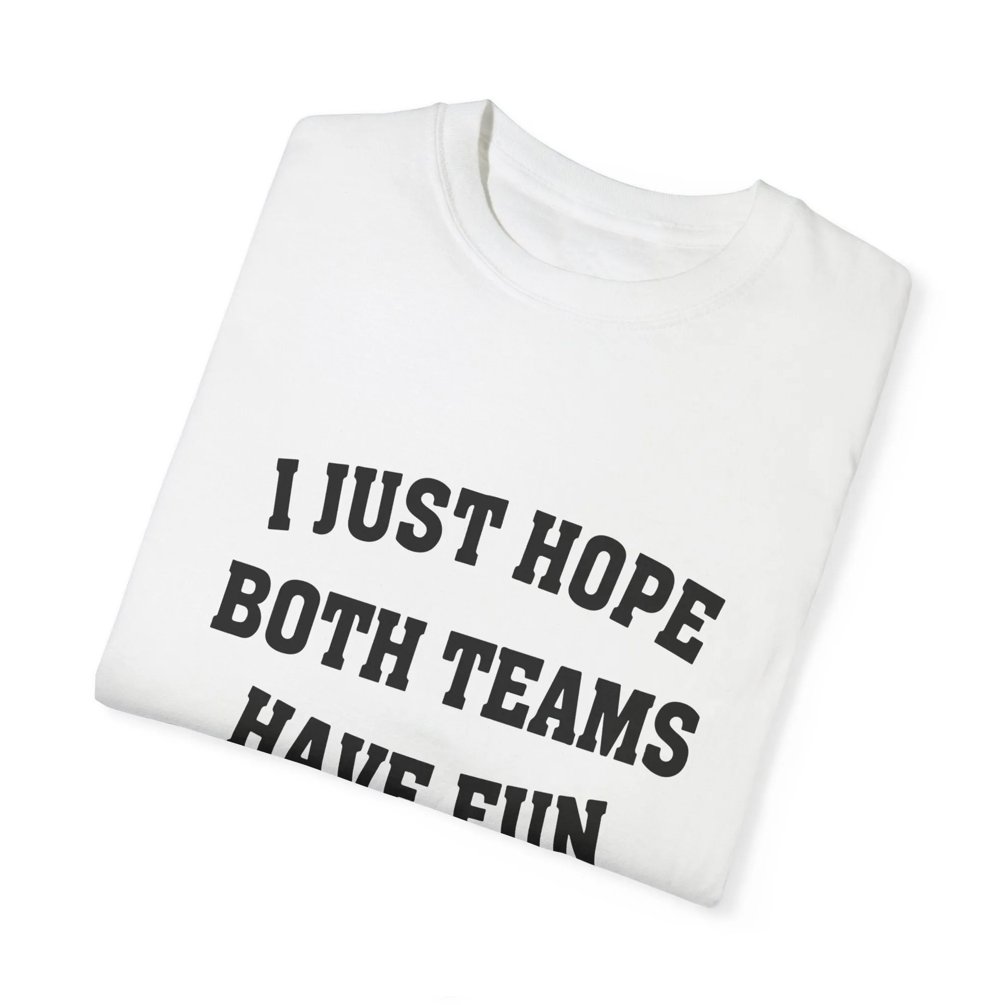 I JUST HOPE BOTH TEAMS HAVE FUN TEE (COMFORT COLORS)