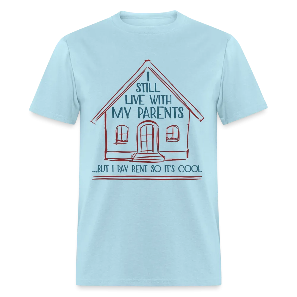 I Still Live With My Parents, But I Pay Rent So It's Cool T-Shirt