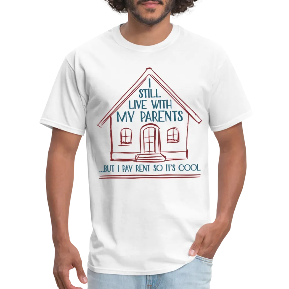 I Still Live With My Parents, But I Pay Rent So It's Cool T-Shirt