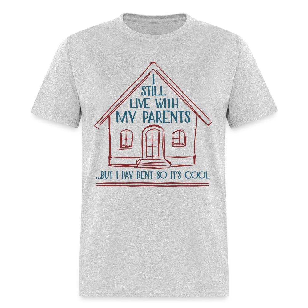 I Still Live With My Parents, But I Pay Rent So It's Cool T-Shirt