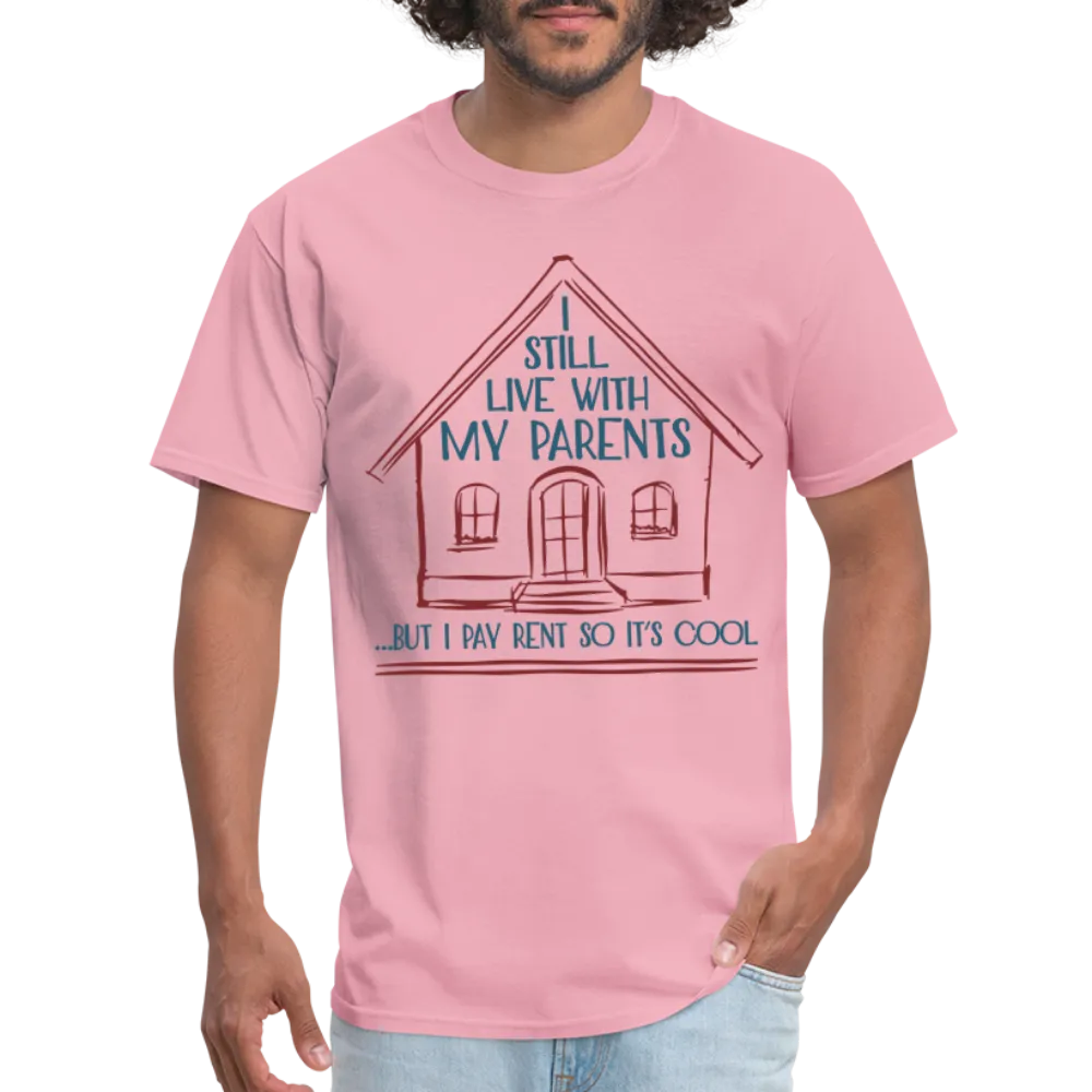 I Still Live With My Parents, But I Pay Rent So It's Cool T-Shirt