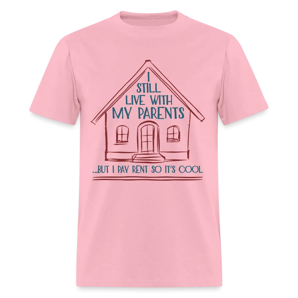 I Still Live With My Parents, But I Pay Rent So It's Cool T-Shirt