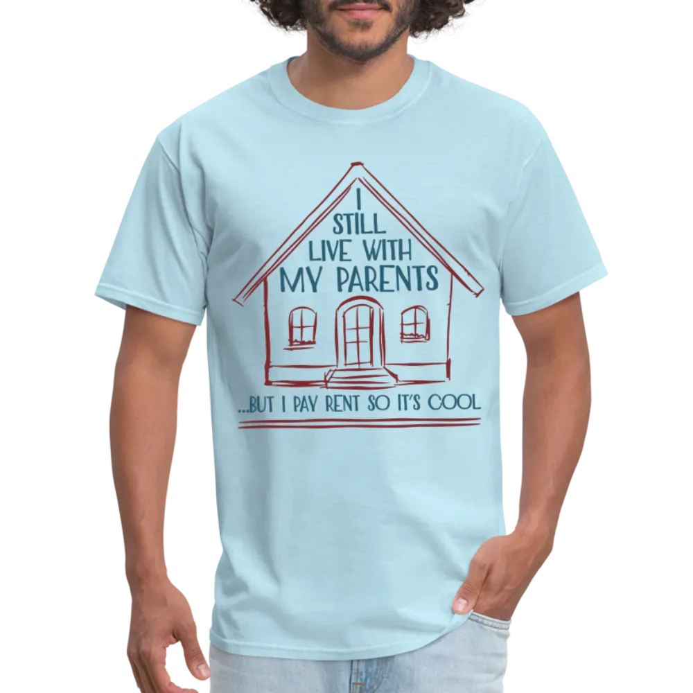 I Still Live With My Parents, But I Pay Rent So It's Cool T-Shirt