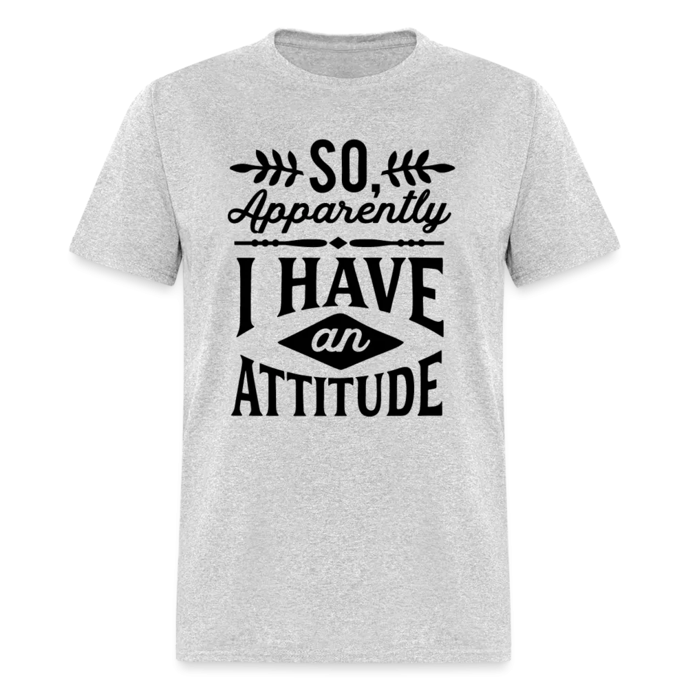 So Apparently I Have An Attitude T-Shirt