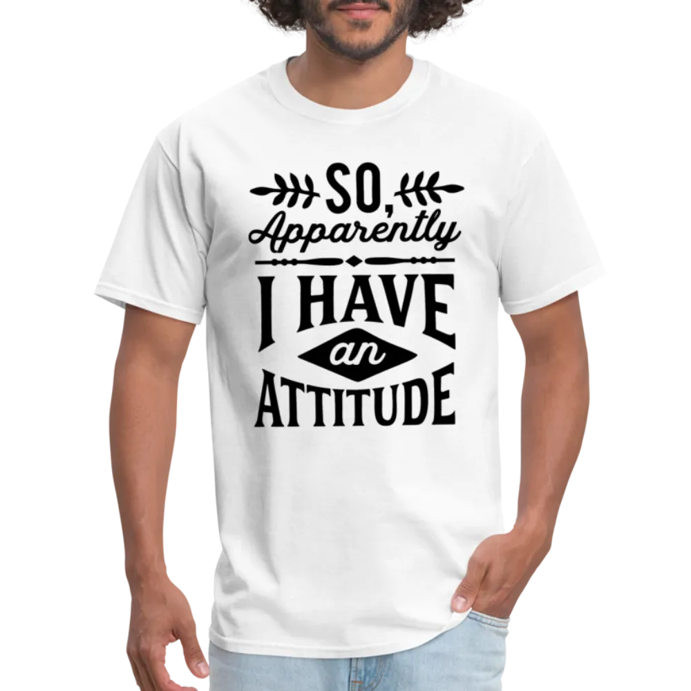 So Apparently I Have An Attitude T-Shirt