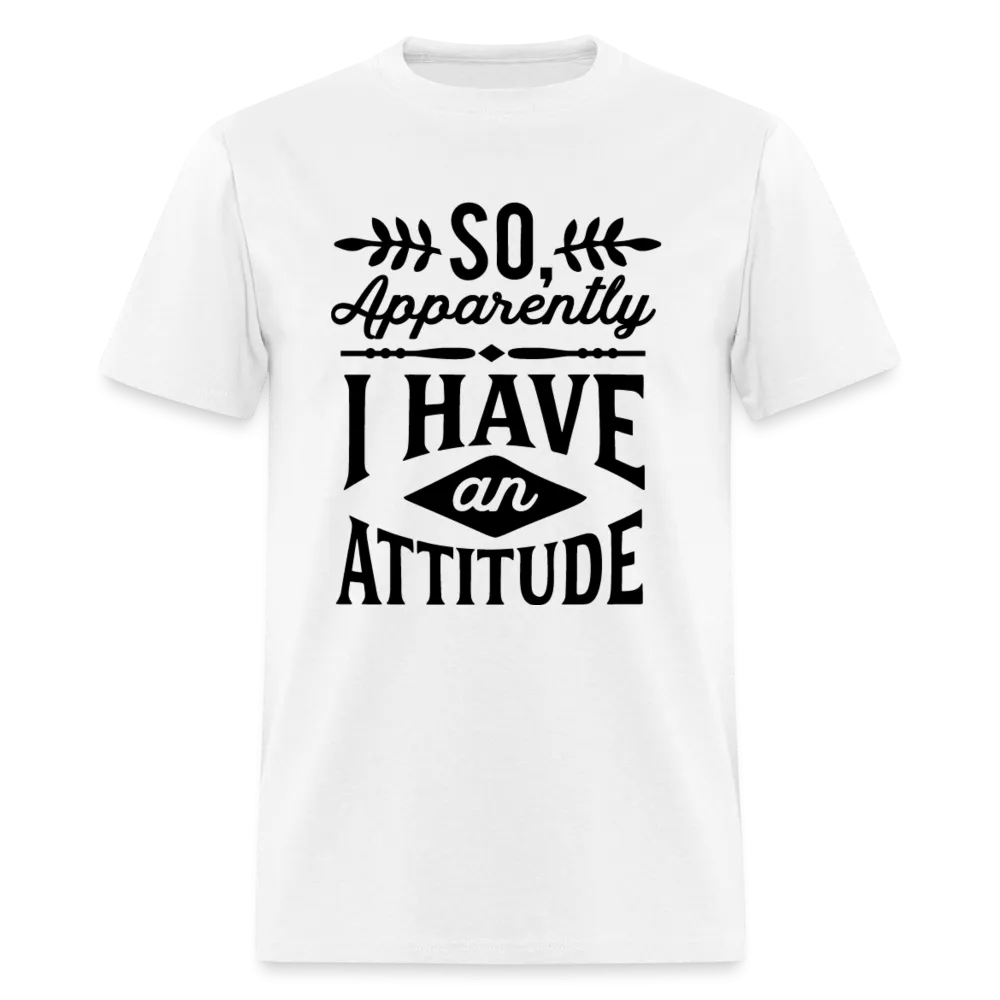 So Apparently I Have An Attitude T-Shirt