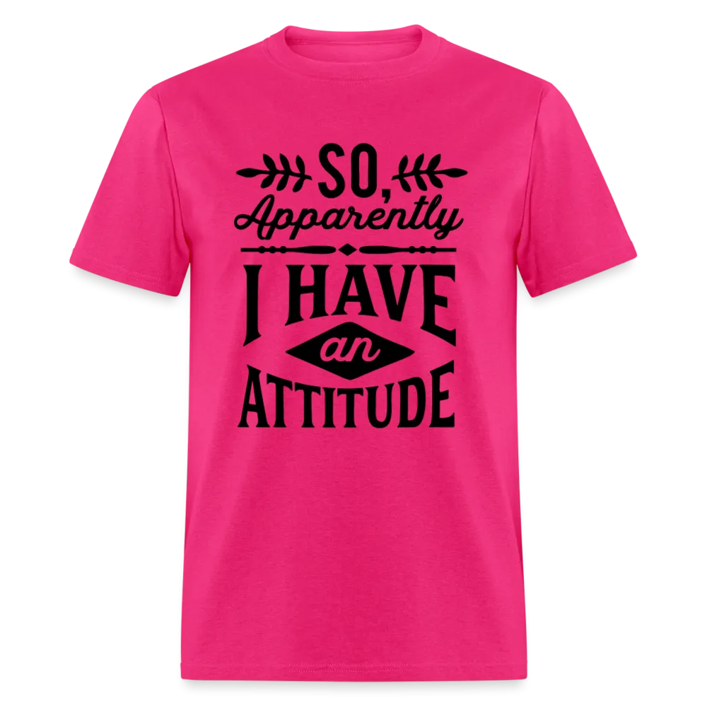 So Apparently I Have An Attitude T-Shirt