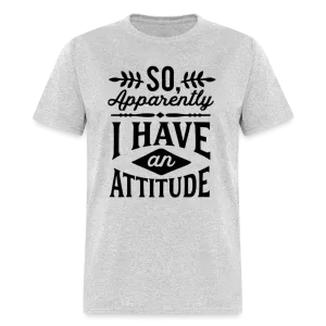 So Apparently I Have An Attitude T-Shirt