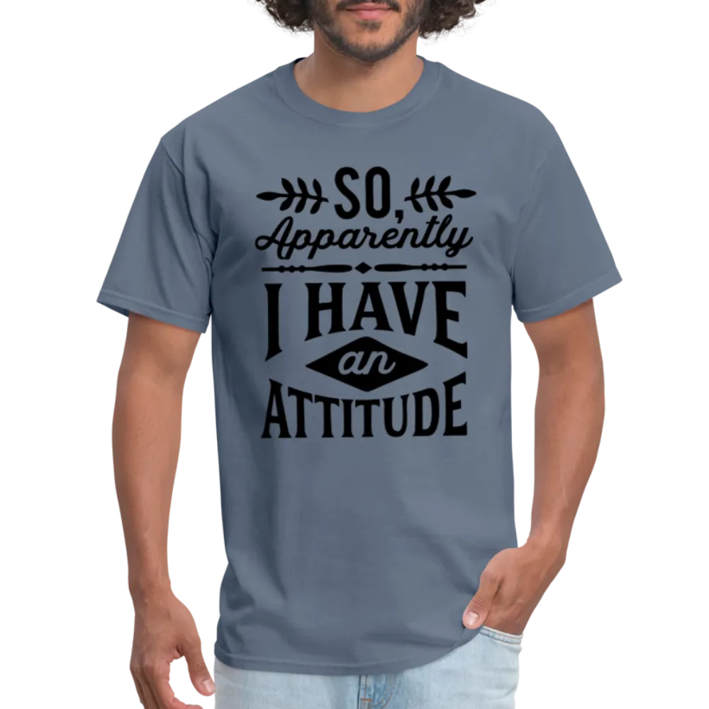 So Apparently I Have An Attitude T-Shirt