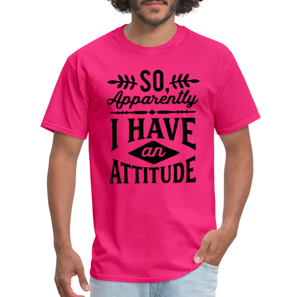 So Apparently I Have An Attitude T-Shirt